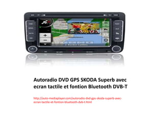 Autoradio DVD GPS SKODA Superb avec
ecran tactile et fontion Bluetooth DVB-T
http://auto-mediaplayer.com/autoradio-dvd-gps-skoda-superb-avec-
ecran-tactile-et-fontion-bluetooth-dvb-t.html
 