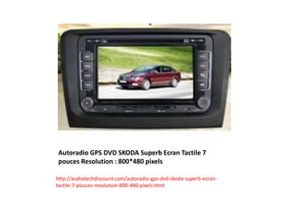 Autoradio GPS DVD SKODA Superb Ecran Tactile 7
pouces Resolution : 800*480 pixels
http://audiotechdiscount.com/autoradio-gps-dvd-skoda-superb-ecran-
tactile-7-pouces-resolution-800-480-pixels.html
 