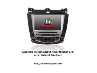 Autoradio HONDA Accord 7 avec fonction GPS,
écran tactile & Bluetooth
http://auto-mediaplayer.com/
 
