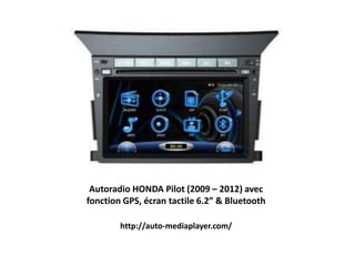 Autoradio HONDA Pilot (2009 – 2012) avec
fonction GPS, écran tactile 6.2” & Bluetooth
http://auto-mediaplayer.com/
 