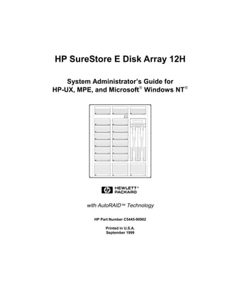 HP SureStore E Disk Array 12H

    System Administrator’s Guide for
HP-UX, MPE, and Microsoft® Windows NT®




         with AutoRAID™ Technology

           HP Part Number C5445-90902

                Printed in U.S.A.
                September 1999
 