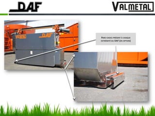 PARE-CHOCS PRÉSENT À CHAQUE
EXTRÉMITÉ DU DAF (EN OPTION)
 