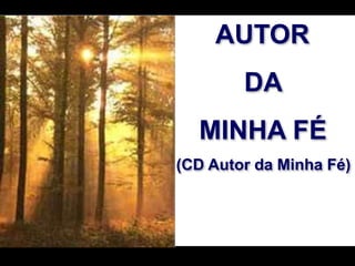 AUTOR
DA
MINHA FÉ
(CD Autor da Minha Fé)
 