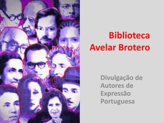 Biblioteca
Avelar Brotero
Divulgação de
Autores de
Expressão
Portuguesa

 