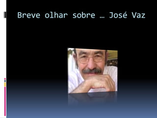 Breve olhar sobre … José Vaz
 