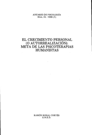 ANUARI0 DE PSICOLOG~A
Núm. 34 - 1986 (1)
EL CRECIMIENTO PERSONAL
(O AUTORREALIZACION):
META DE LAS PSICOTERAPIAS
HUMANISTAS
RAMON ROSAL CORTES
U.N.E.D.
 