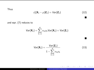 Thus
                          ε((Xt − µ)Zt ) = Var (Zt )                    (12)



and eqn. (7) reduces to
                                p
                Var (Xt ) =         αk ρk Var (Xt ) + Var (Zt )
                              k=1




                                            Var (Zt )
                          Var (Xt ) =            p                      (13)
                                           1−         αk ρk
                                                k=1




                    Bappaditya, Jonathan    Auto-regressive Processes
 