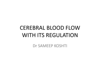 CEREBRAL BLOOD FLOW
WITH ITS REGULATION
Dr SAMEEP KOSHTI
 