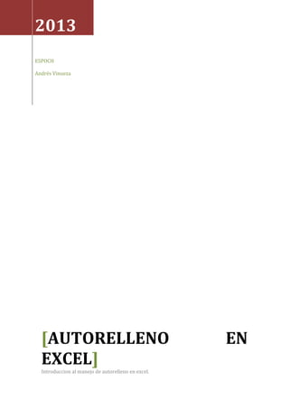 2013
ESPOCH
Andrés Vinueza

[AUTORELLENO
EXCEL]
Introduccion al manejo de autorelleno en excel.

EN

 