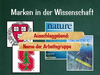 Marken in der Wissenschaft
Ausschlaggebend:
Name der Arbeitsgruppe
 