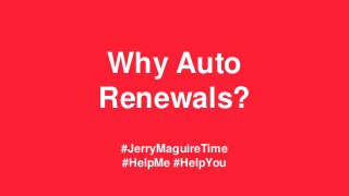 Why Auto
Renewals?
#JerryMaguireTime
#HelpMe #HelpYou
 