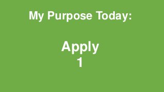 My Purpose Today:
Apply
1
 