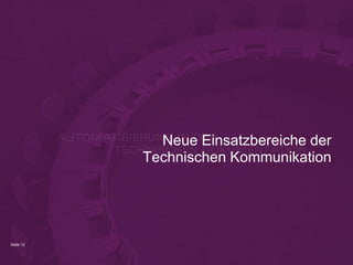 Seite 12
Neue Einsatzbereiche der
Technischen Kommunikation
 