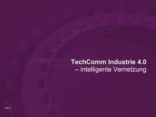 Seite 22
TechComm Industrie 4.0
– intelligente Vernetzung
 