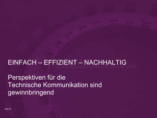 Seite 35
EINFACH – EFFIZIENT – NACHHALTIG
Perspektiven für die
Technische Kommunikation sind
gewinnbringend
 