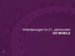 Seite 4
Anforderungen im 21. Jahrhundert
GO MOBILE
 