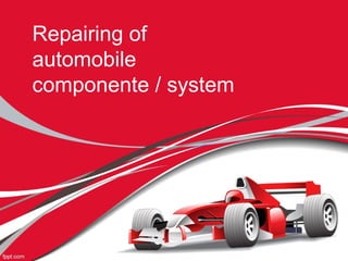 Repairing of
automobile
componente / system
 