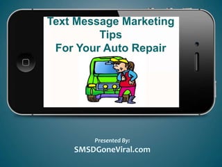 Text Message Marketing
Tips
For Your Auto Repair
Shop
Presented By:
SMSDGoneViral.com
 