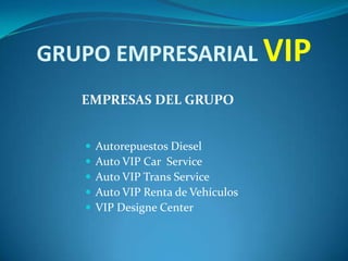 GRUPO EMPRESARIAL VIPEMPRESAS DEL GRUPOAutorepuestos DieselAuto VIP Car  ServiceAuto VIP Trans ServiceAuto VIP Renta de VehículosVIP Designe Center