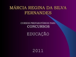 MÁRCIA REGINA DA SILVA FERNANDES CURSOS PREPARATÓRIOS PARA CONCURSOS EDUCAÇÃO 2011 