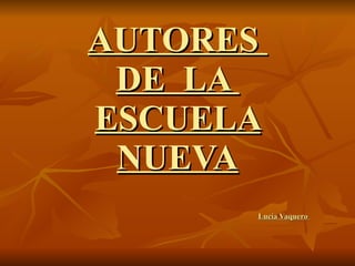 AUTORES  DE  LA  ESCUELA NUEVA Lucía Vaquero  