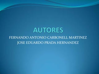 FERNANDO ANTONIO CARBONELL MARTINEZ
JOSE EDUARDO PRADA HERNANDEZ
 