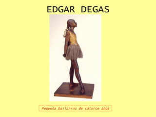 EDGAR DEGAS Pequeña bailarina de catorce años 