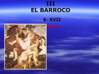 III 
EL BARROCO 
S. XVII 
 