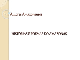 Autores Amazonenses
HISTÓRIAS E POEMAS DO AMAZONAS
 