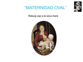 “MATERNIDAD OVAL”
Rebuig cap a la seva mare
 