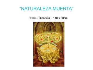 “NATURALEZA MUERTA”
1963 – Óleo/tela – 110 x 80cm
 