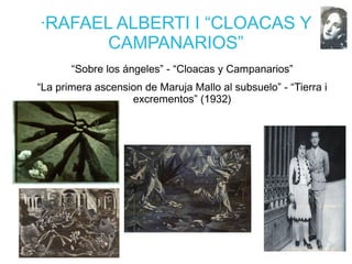 ·RAFAEL ALBERTI I “CLOACAS Y
CAMPANARIOS”
“Sobre los ángeles” - “Cloacas y Campanarios”
“La primera ascension de Maruja Mallo al subsuelo” - “Tierra i
excrementos” (1932)
 