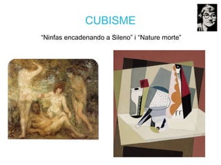 CUBISME
“Ninfas encadenando a Sileno” i “Nature morte”
 