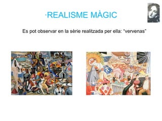 ·REALISME MÀGIC
Es pot observar en la sèrie realitzada per ella: “vervenas”
 