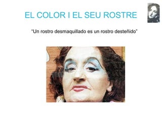 EL COLOR I EL SEU ROSTRE
“Un rostro desmaquillado es un rostro desteñido”
 