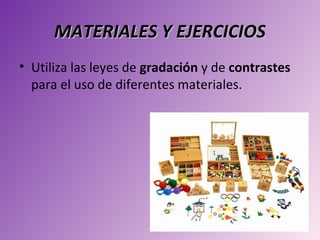 MATERIALES Y EJERCICIOS
• Utiliza las leyes de gradación y de contrastes
  para el uso de diferentes materiales.
 