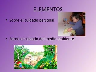 ELEMENTOS
• Sobre el cuidado personal



• Sobre el cuidado del medio ambiente
 