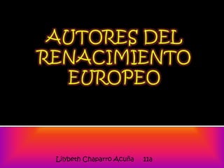 AUTORES DEL RENACIMIENTO EUROPEO Lilybeth Chaparro Acuña     11a 
