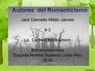 Jack Dannells Millán Jaimes
9-3
Lic. Carmen Elisa Guarín
Barrancabermeja
Escuela Normal Superior Cristo Rey
2015
 