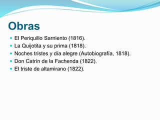 Obras
 El Periquillo Sarniento (1816).
 La Quijotita y su prima (1818).
 Noches tristes y día alegre (Autobiografía, 18...