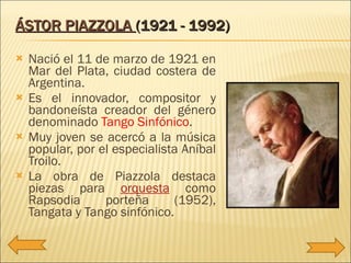 ÁSTOR PIAZZOLA  (1921 - 1992)  <ul><li>Nació el 11 de marzo de 1921 en Mar del Plata, ciudad costera de Argentina.  </li><...