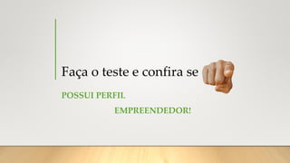 Faça o teste e confira se
POSSUI PERFIL
EMPREENDEDOR!
 