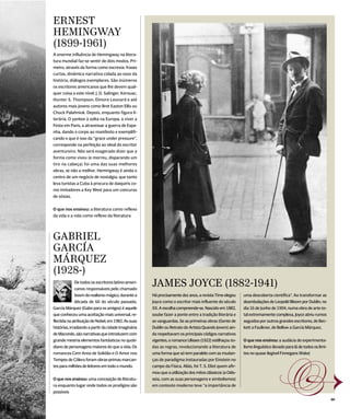 ERNEST
HEMINGWAY
(1899-1961)
A enorme influência de Hemingway na litera-
tura mundial faz-se sentir de dois modos. Pri-
meiro, através da forma como escrevia: frases
curtas, dinâmica narrativa colada ao osso da
história, diálogos exemplares. São inúmeros
os escritores americanos que lhe devem qual-
quer coisa a este nível: J. D. Salinger, Kerouac,
Hunter S. Thompson, Elmore Leonard e até
autores mais jovens como Bret Easton Ellis ou
Chuck Palahniuk. Depois, enquanto figura li-
terária. O yankee à solta na Europa, a viver a
Festa em Paris, a atravessar a guerra de Espa-
nha, dando o corpo ao manifesto e exemplifi-
cando o que é isso da “grace under pressure”,
corresponde na perfeição ao ideal do escritor
aventureiro. Não será exagerado dizer que a
forma como viveu (e morreu, disparando um
tiro na cabeça) foi uma das suas melhores
obras, se não a melhor. Hemingway é ainda o
centro de um negócio de nostalgia, que tanto
leva turistas a Cuba à procura de daiquiris co-
mo imitadores a Key West para um concurso
de sósias.


O que nos ensinou: a literatura como reflexo
da vida e a vida como reflexo da literatura




GABRIEL
GARCÍA
MÁRQUEZ
(1928-)
               De todos os escritores latino-ameri-
               canos responsáveis pelo chamado
                                                      JAMES JOYCE (1882-1941)
               boom do realismo mágico, durante a     Há precisamente dez anos, a revista Time elegeu      uma descoberta científica”. Ao transformar as
               década de 60 do século passado,        Joyce como o escritor mais influente do século       deambulações de Leopold Bloom por Dublin, no
García Márquez (Gabo para os amigos) é aquele         XX. A escolha compreende-se. Nascido em 1882,        dia 16 de Junho de 1904, numa obra de arte to-
que conheceu uma aceitação mais universal, re-        soube fazer a ponte entre a tradição literária e     tal extremamente complexa, Joyce abriu rumos
flectida na atribuição do Nobel, em 1982. As suas     as vanguardas. Se as primeiras obras (Gente de       seguidos por outros grandes escritores, de Bec-
histórias, irradiando a partir da cidade imaginária   Dublin ou Retrato do Artista Quando Jovem) ain-      kett a Faulkner, de Bellow a García Márquez.
de Macondo, são narrativas que introduzem com         da respeitavam os principais códigos narrativos
grande mestria elementos fantásticos no quoti-        vigentes, o romance Ulisses (1922) estilhaçou to-    O que nos ensinou: a audácia do experimenta-
diano de personagens maiores do que a vida. Os        das as regras, revolucionando a literatura de        lismo linguístico (levado para lá de todos os limi-
romances Cem Anos de Solidão e O Amor nos             uma forma que só tem paralelo com as mudan-          tes no quase ilegível Finnegans Wake)
Tempos de Cólera foram obras-primas marcan-           ças de paradigma instauradas por Einstein no
tes para milhões de leitores em todo o mundo.


O que nos ensinou: uma concepção de literatu-
ra enquanto lugar onde todos os prodígios são
possíveis
                                                      campo da Física. Aliás, foi T. S. Eliot quem afir-
                                                      mou que a utilização dos mitos clássicos (a Odis-
                                                      seia, com as suas personagens e simbolismos)
                                                      em contexto moderno teve “a importância de                                1                                00
 