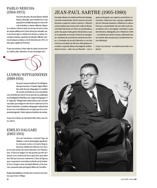 PABLO NERUDA
(1904-1973)                                                JEAN-PAUL SARTRE (1905-1980)
             Durante décadas, Ricardo Eliezer Neftalí      Exemplo clássico do intelectual francês ideologi-    apoio prolongado aos regimes autoritários co-
             Reyes y Basoalto, que transformou o seu       camente empenhado, Sartre assumiu durante            munistas. Talvez por isso, e porque a globaliza-
             pseudónimo (Pablo Neruda) em nome ofi-        décadas o papel do maître à penser, o filósofo       ção foi retirando estatuto e influência à cultura
             cial, simbolizou o poeta militante, dispos-   existencialista que enviava dos cafés do Boule-      francesa, a posteridade não tem sido muito be-
to a colocar o lirismo tanto ao serviço do amor como       vard Saint-Germain, em Paris, as coordenadas a       nevolente com o seu legado, incluindo a vasta
de causas políticas (em Canto Geral, por exemplo, nar-     partir das quais muita gente interpretava o que      obra literária, distinguida com o Nobel em 1964
ra de forma épica a História da América Latina). Co-       se ia passando no mundo. Embora se outorgas-         – um prémio que Sartre recusou, afirmando que
munista ortodoxo, apoiante de Salvador Allende, mor-       se o estatuto de consciência moral do seu tem-       um escritor deve recusar que o transformem nu-
reu de ataque cardíaco a 23 de Setembro de 1973, 12        po, o fundador do jornal Libération (e um dos        ma instituição.
dias após o golpe de Pinochet.                             mentores do Maio de 68) teve dificuldade em
                                                           conciliar a suposta defesa intransigente da liber-   O que nos ensinou: “a existência precede a es-
O que nos ensinou: a fazer odes às coisas comuns (me-      dade humana – pilar da sua filosofia – com o         sência”
sa, cadeira, pão, sabonete, um par de peúgas, etc.)


S
LUDWIG WITTGENSTEIN
(1889-1951)
             De quem somos herdeiros? Do Wittgens-
             tein que escreveu o Tratado Lógico-Filosó-
             fico onde diz que a linguagem é o espelho
             do mundo (os limites de uma coincidindo
com os limites do outro)? Ou do que não viu publicadas
as Investigações Filosóficas dos “jogos de linguagem”?
O “segundo” Wittgenstein desenvolveu este conceito
nas aulas, que chegaram até nós em cadernos (Livros
Azul e Castanho) e considera a linguagem indissociável
do seu uso, à semelhança de um jogo que só se com-
preende jogando. Talvez sejamos herdeiros de ambos.


O que nos ensinou: se não podes falar sobre uma coi-
sa, cala-te



EMILIO SALGARI
(1862-1911)
            Ao criar Sandokan, o temível Tigre da
            Malásia, e outros personagens igualmen-
            te corajosos (como o Corsário Negro),
            iluminou milhões de infâncias num tem-
po em que ainda não havia televisão nem PlaySta-
tion. A fama de Salgari era tão grande que lhe atri-
buíram uma centena de livros apócrifos, para além
dos 200 que escreveu realmente. A lista de figuras
que o assumiram como leitura infantil vai de Umber-
to Eco a Sergio Leone, de Isabel Allende a Che Gue-
vara, passando pelo português Mário de Carvalho.


O que nos ensinou: a tensão dos romances de aven-
tura que tiram o fôlego
00                                                                                                                                              ( abril 2008 ) revista LER
 