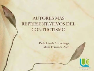 AUTORES MAS
REPRESENTATIVOS DEL
CONTUCTISMO
Paula Lizeth Artunduaga
Maria Fernanda Arce
 