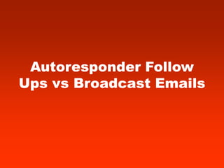 Autoresponder Follow
Ups vs Broadcast Emails
 