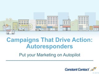 Halfmoon Yoga 
B•B•Q 
Campaigns That Drive Action: 
Autoresponders 
Put your Marketing on Autopilot 
© 2014 
 