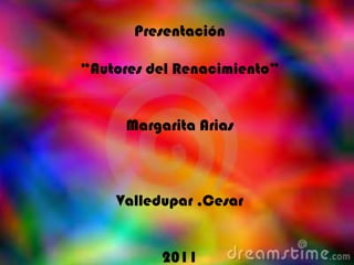 Presentación “Autores del Renacimiento” Margarita Arias Valledupar ,Cesar 2011 