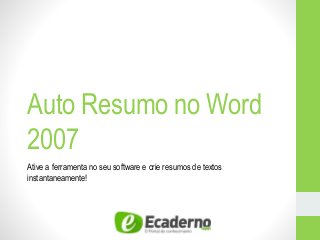 Auto Resumo no Word
2007
Ative a ferramenta no seu software e crie resumos de textos
instantaneamente!
 