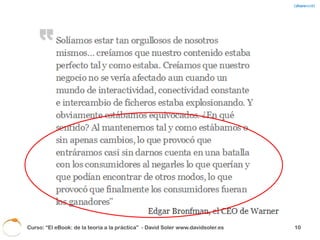 Multiformato y multicanal                                Añadir valor al contenido




Curso: “El eBook: de la teoría a la práctica” - David Soler www.davidsoler.es            11
 